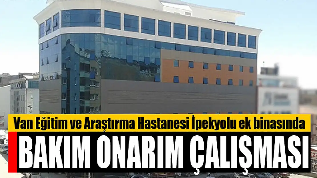 Eğitim ve Araştırma Hastanesi İpekyolu ek binasında bakım onarım çalışması