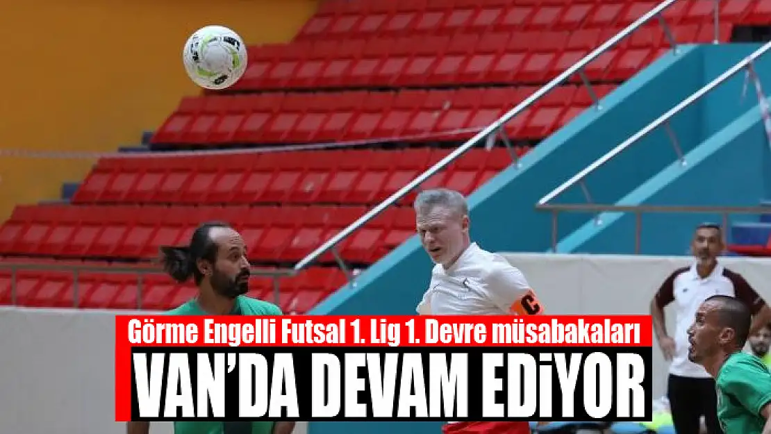 Görme Engelli Futsal 1. Lig 1. Devre müsabakaları Van'da devam ediyor