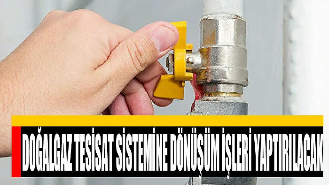 Doğalgaz tesisat sistemine dönüşüm işleri yaptırılacak