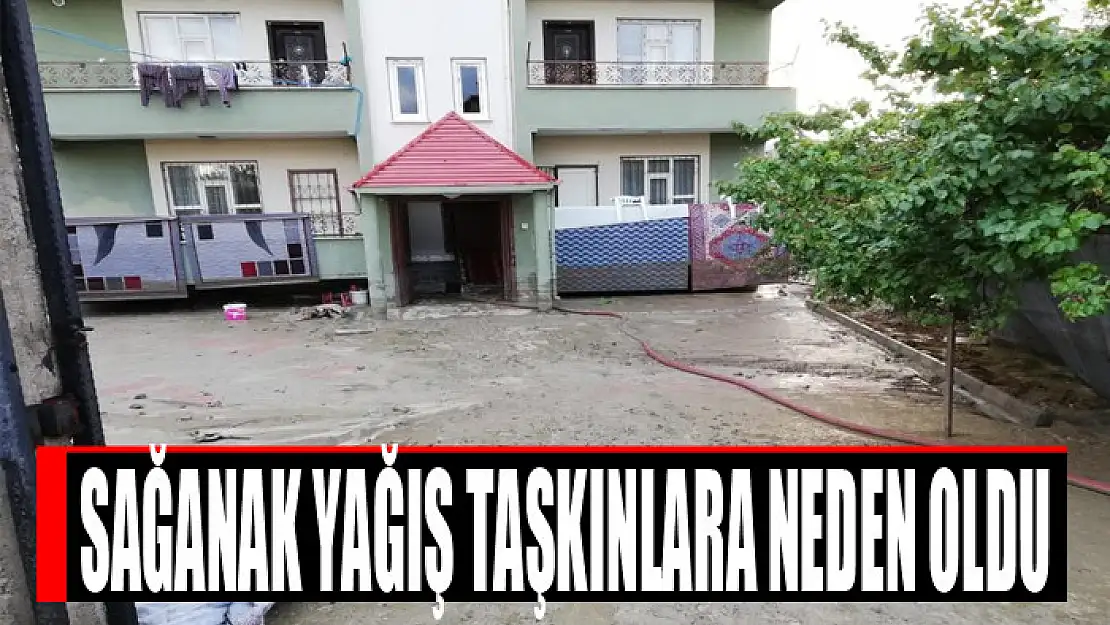 Sağanak yağış taşkınlara neden oldu