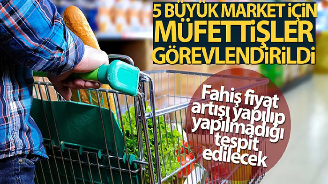 5 büyük zincir market için müfettişler görevlendirildi