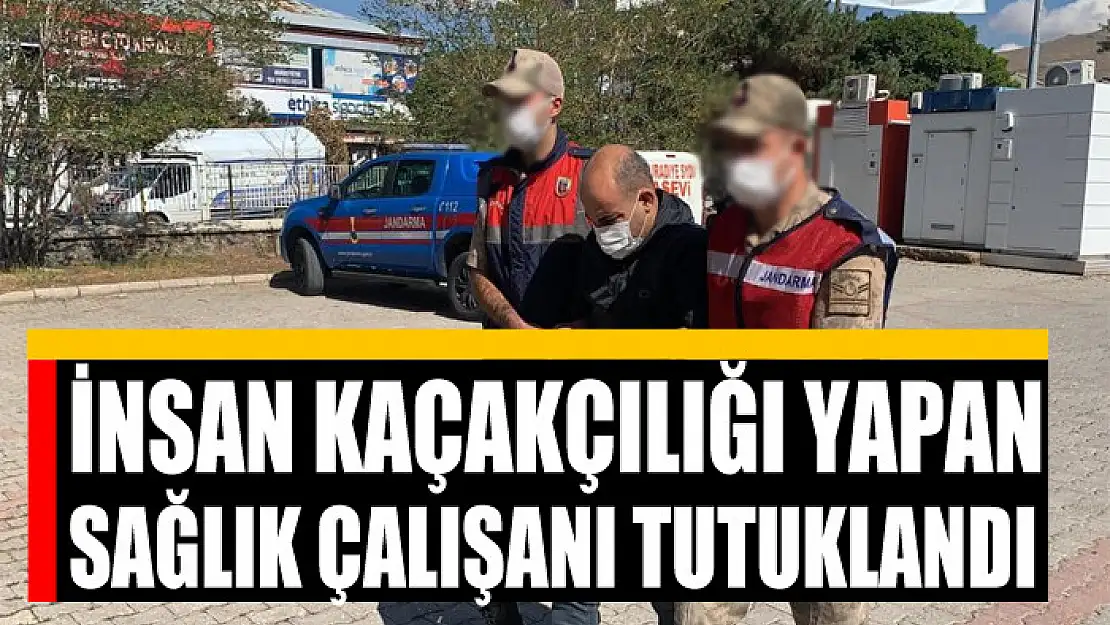 İnsan kaçakçılığı yapan sağlık çalışanı tutuklandı