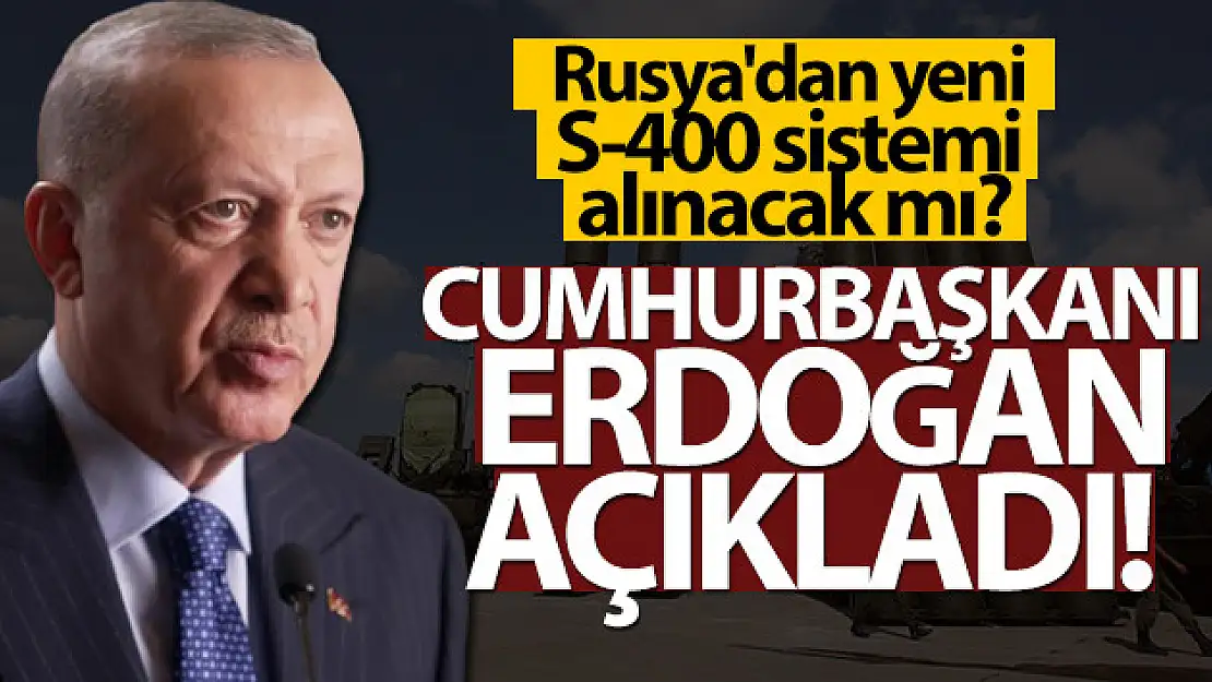 Cumhurbaşkanı Erdoğan'dan S-400 açıklaması