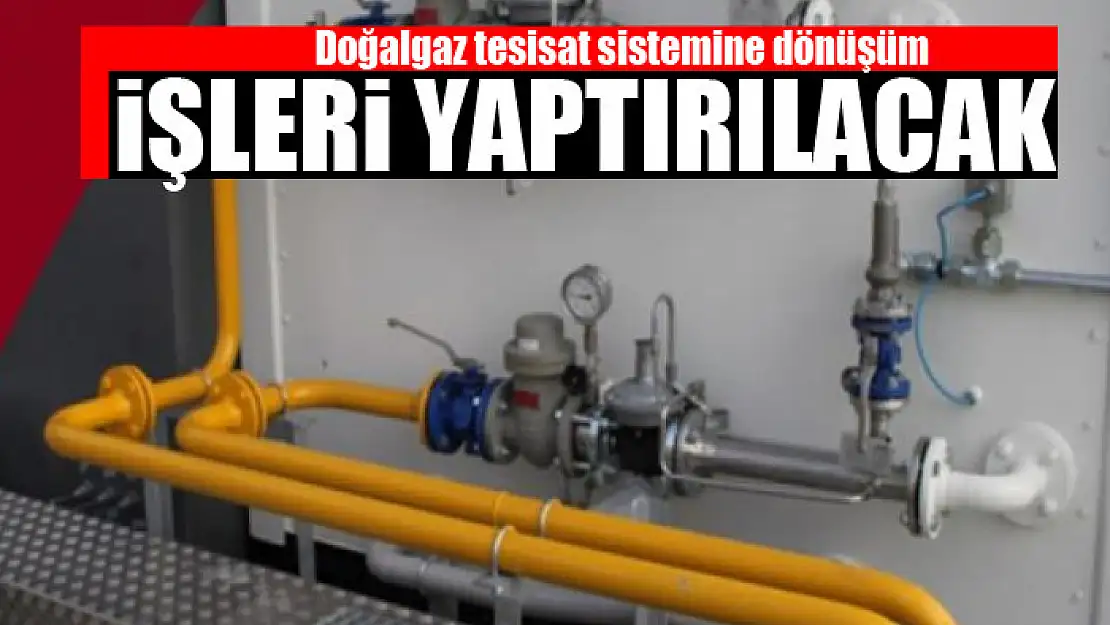 Doğalgaz tesisat sistemine dönüşüm işleri yaptırılacak