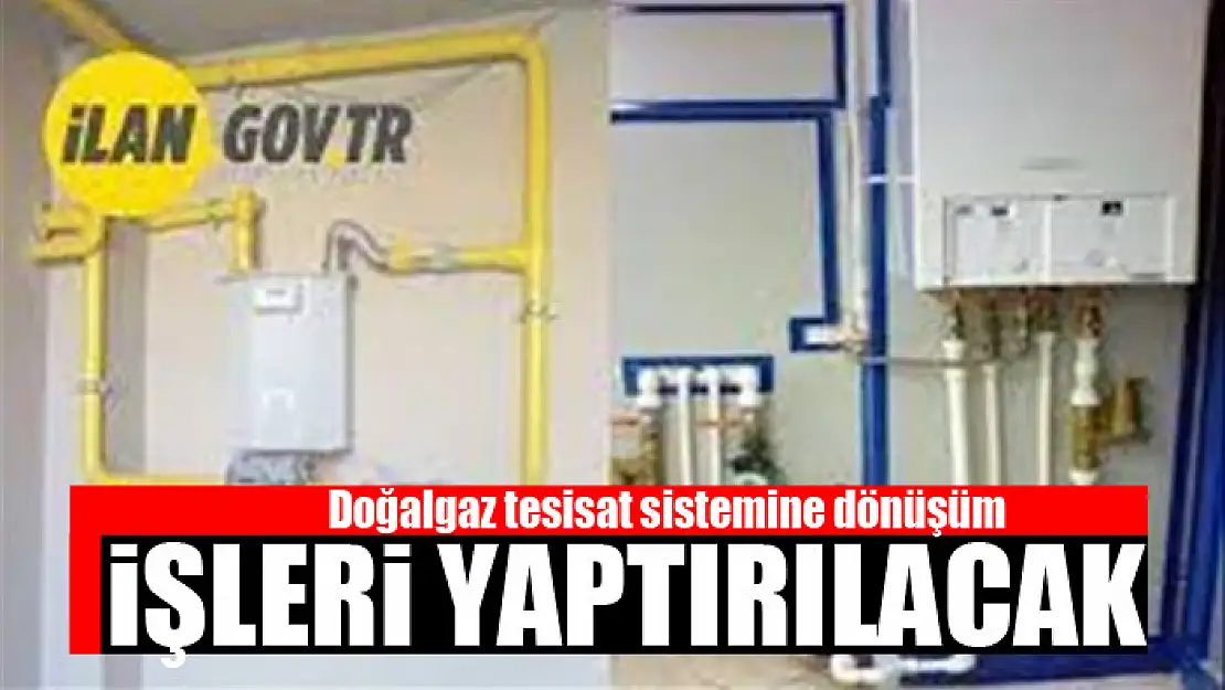 Doğalgaz tesisat sistemine dönüşüm işleri yaptırılacak