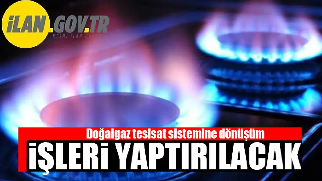 Doğalgaz tesisat sistemine dönüşüm işleri yaptırılacak