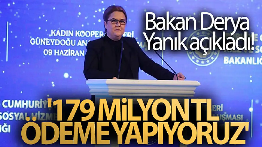 Bakan Derya Yanık açıkladı! '179 milyon TL ödeme yapıyoruz'