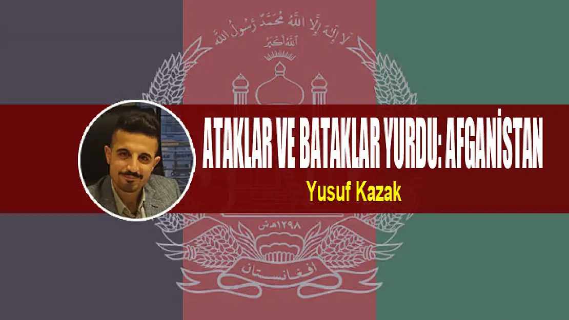 ATAKLAR VE BATAKLAR YURDU: AFGANİSTAN