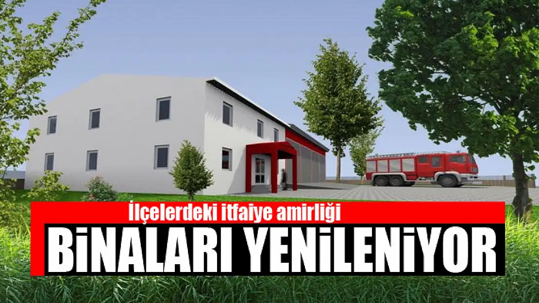 İlçelerdeki itfaiye amirliği binaları yenileniyor