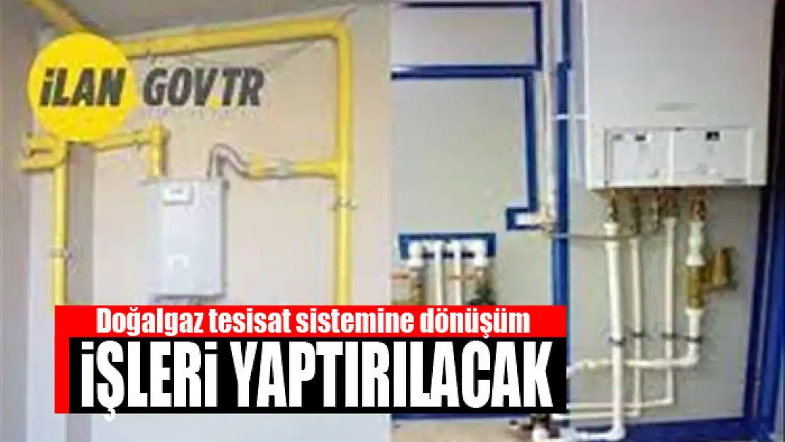 Doğalgaz tesisat sistemine dönüşüm işleri yaptırılacak