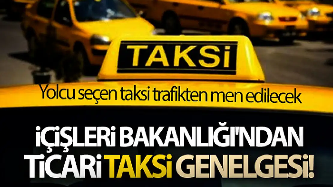 İçişleri Bakanlığı'ndan ticari taksi genelgesi! Yolcu seçen taksi trafikten men edilecek