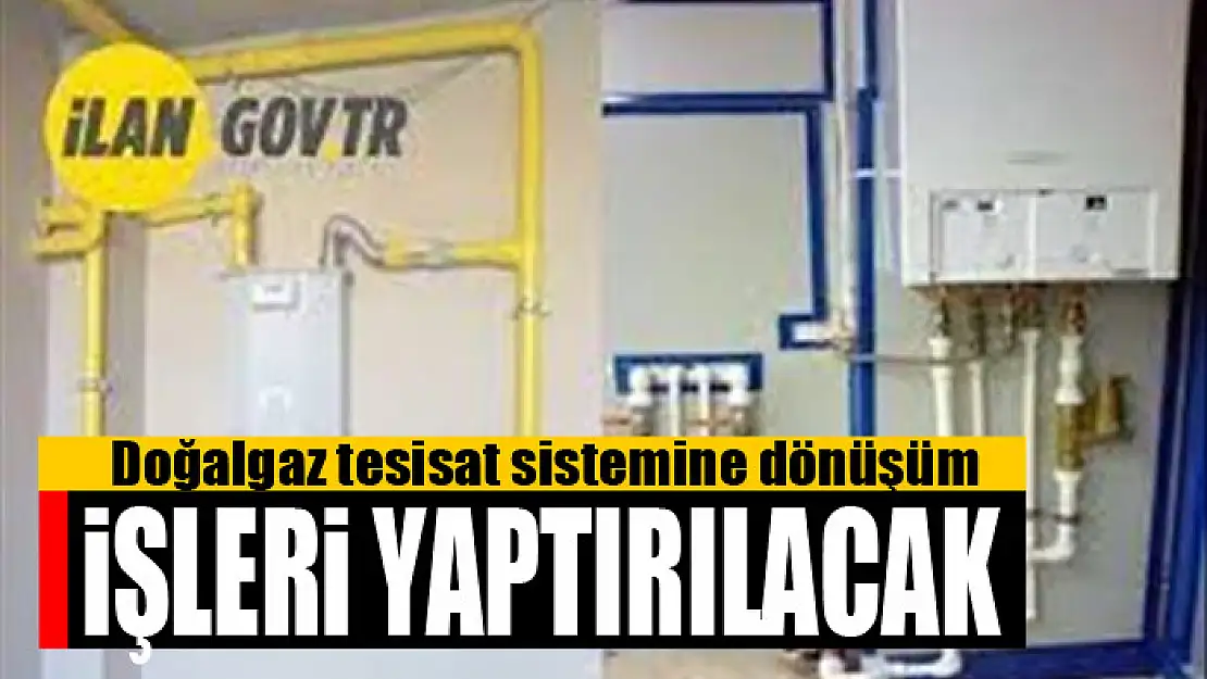 Doğalgaz tesisat sistemine dönüşüm işleri yaptırılacak