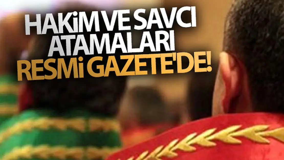 Hakim ve Savcı atamalarına ilişkin karar Resmi Gazetede