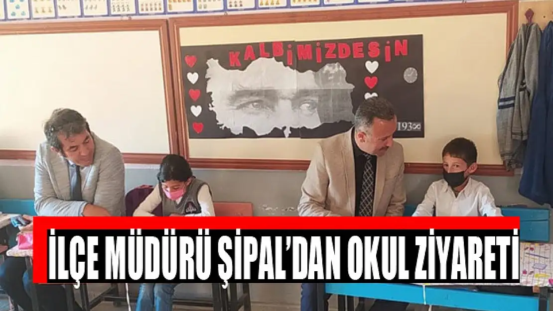 İlçe Müdürü Şipal'dan okul ziyareti