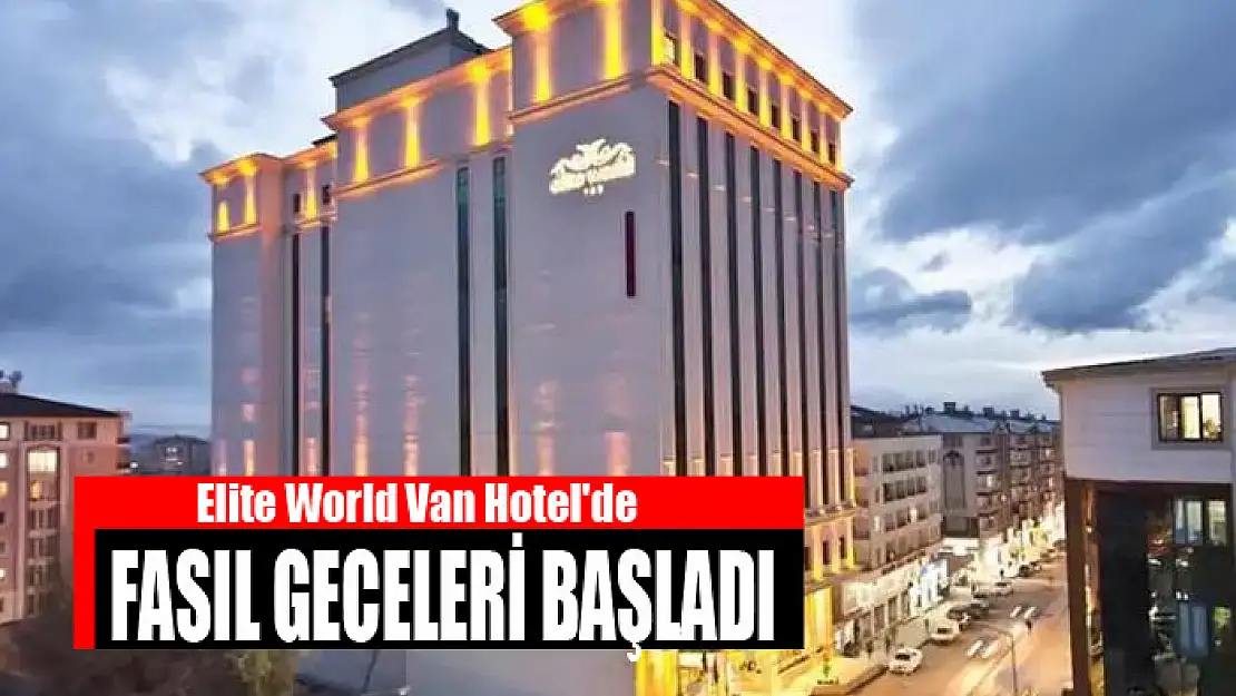 Elite World Van Hotel'de fasıl geceleri başladı