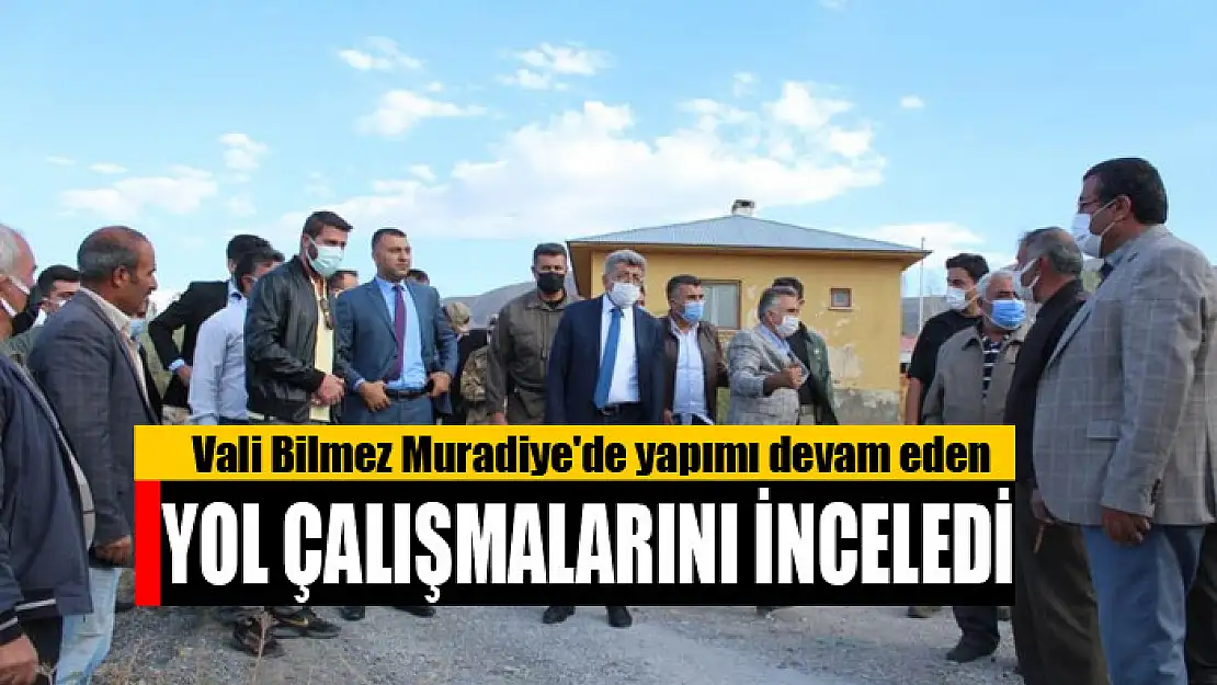 Vali Bilmez Muradiye'de yapımı devam eden yol çalışmalarını inceledi