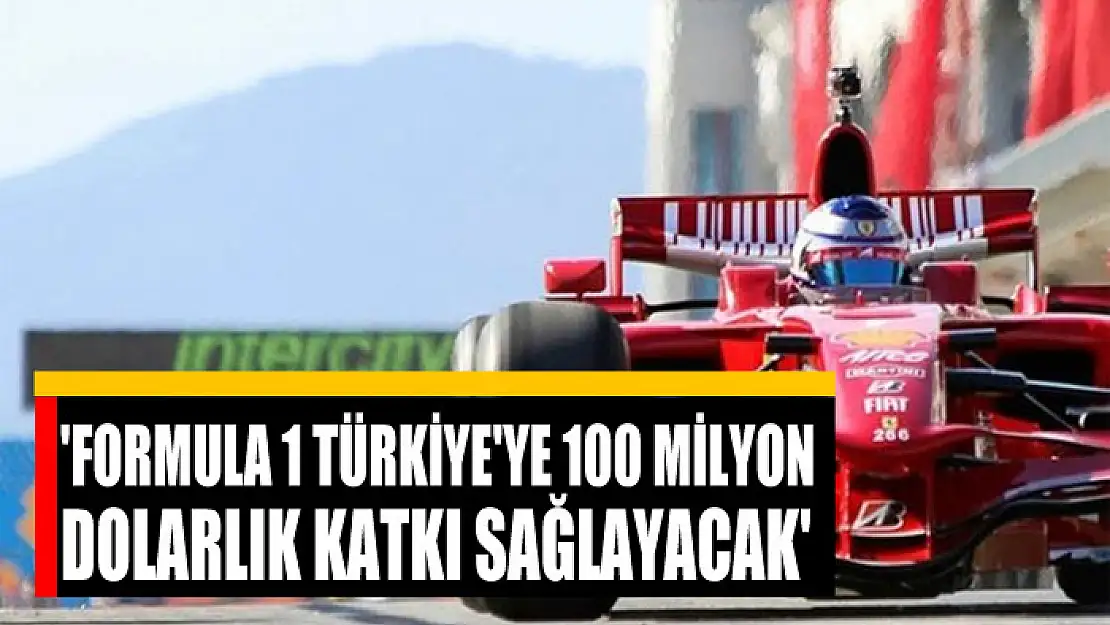 'Formula 1 Türkiye'ye 100 milyon dolarlık katkı sağlayacak'