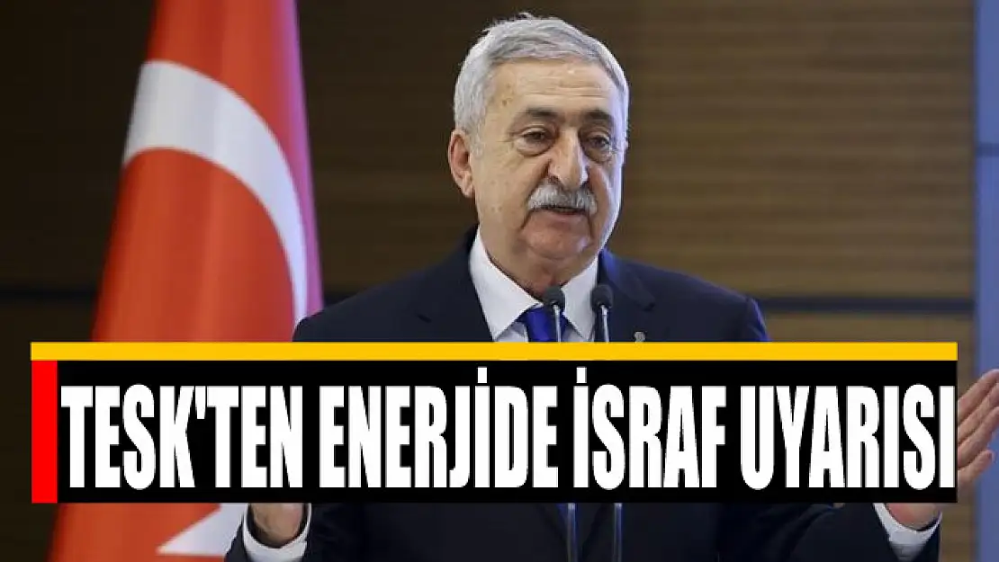 TESK'ten enerjide israf uyarısı