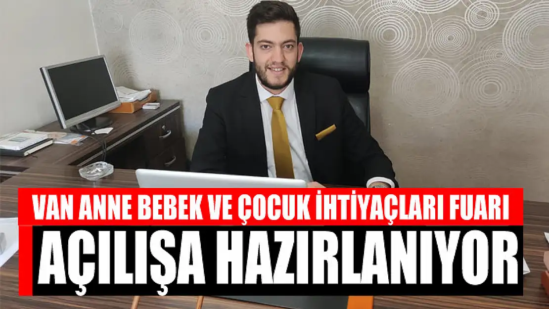 VAN ANNE BEBEK VE ÇOCUK İHTİYAÇLARI FUARI AÇILIŞA HAZIRLANIYOR