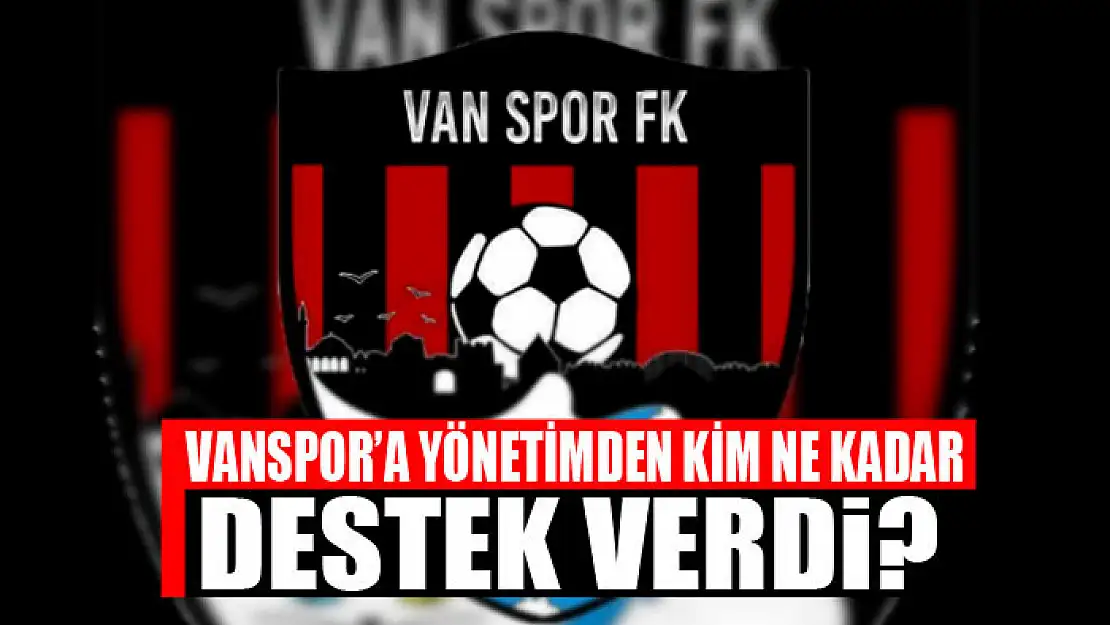 VANSPOR'A YÖNETİMDEN KİM NE KADAR DESTEK VERDİ?