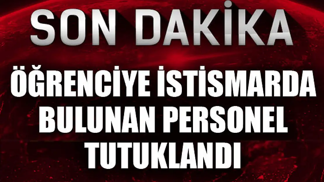 İlköğretim okulunda öğrenciye istismarda bulunan personel tutuklandı