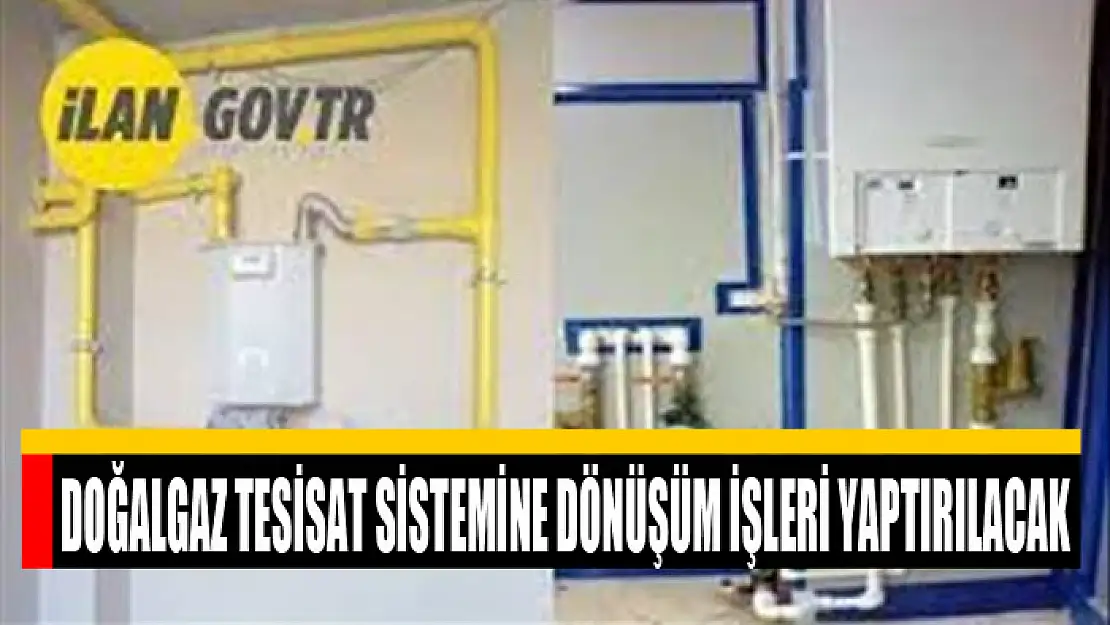 Doğalgaz tesisat sistemine dönüşüm işleri yaptırılacak