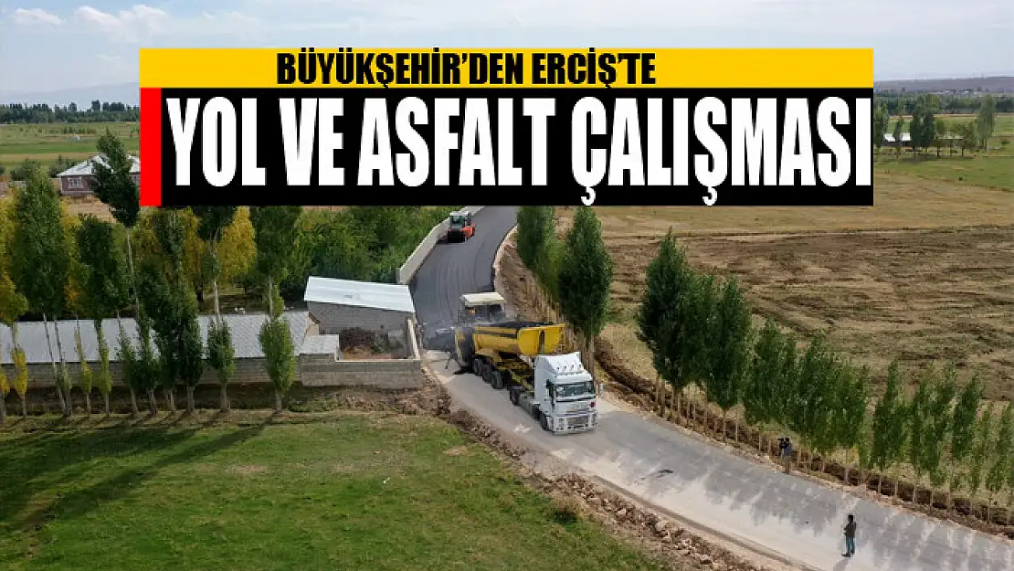 BÜYÜKŞEHİR'DEN ERCİŞ'TE YOL VE ASFALT ÇALIŞMASI