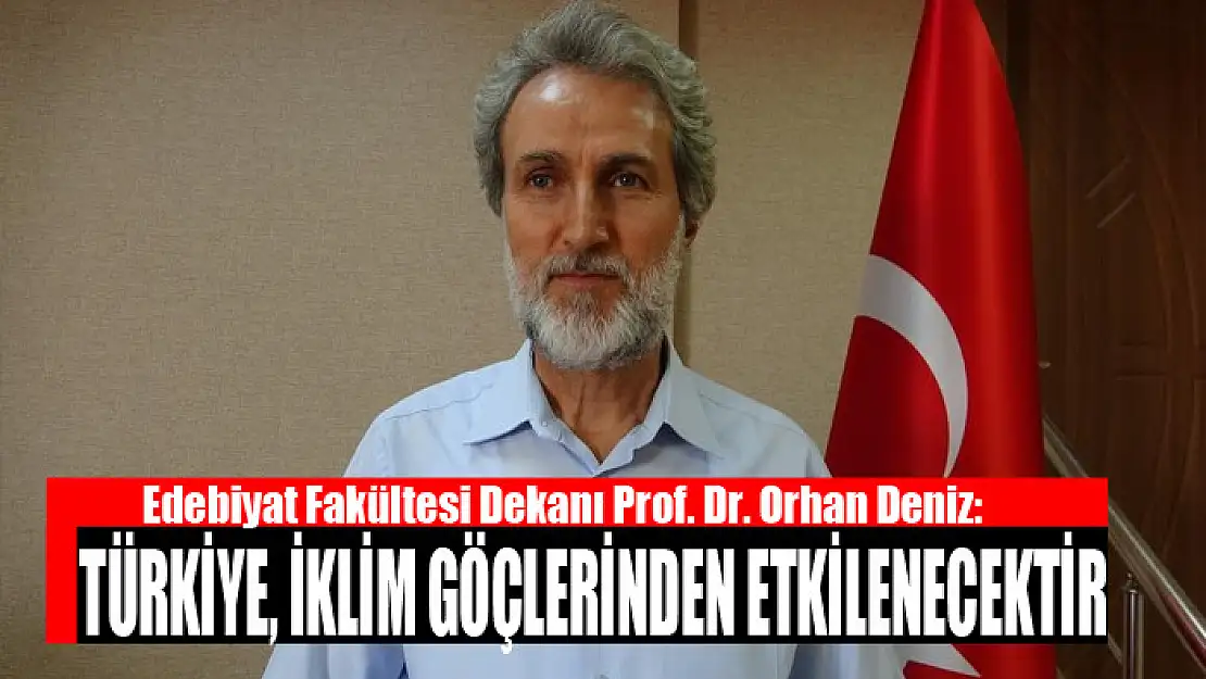 Prof. Dr. Deniz: Türkiye, iklim göçlerinden etkilenecektir