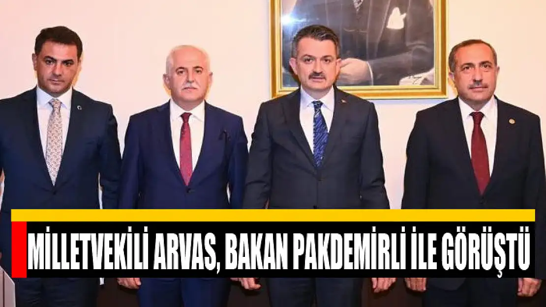 Milletvekili Arvas, Bakan Pakdemirli ile görüştü