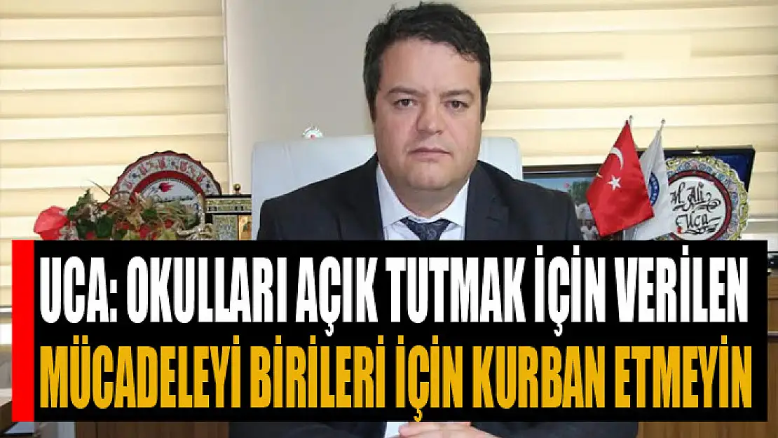 UCA: OKULLARI AÇIK TUTMAK İÇİN VERİLEN MÜCADELEYİ BİRİLERİ İÇİN KURBAN ETMEYİN