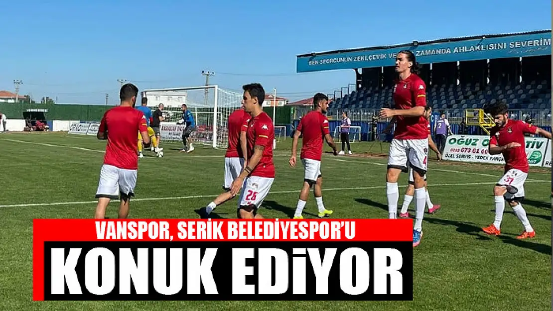 VANSPOR, SERİK BELEDİYESPOR'U AĞIRLIYOR