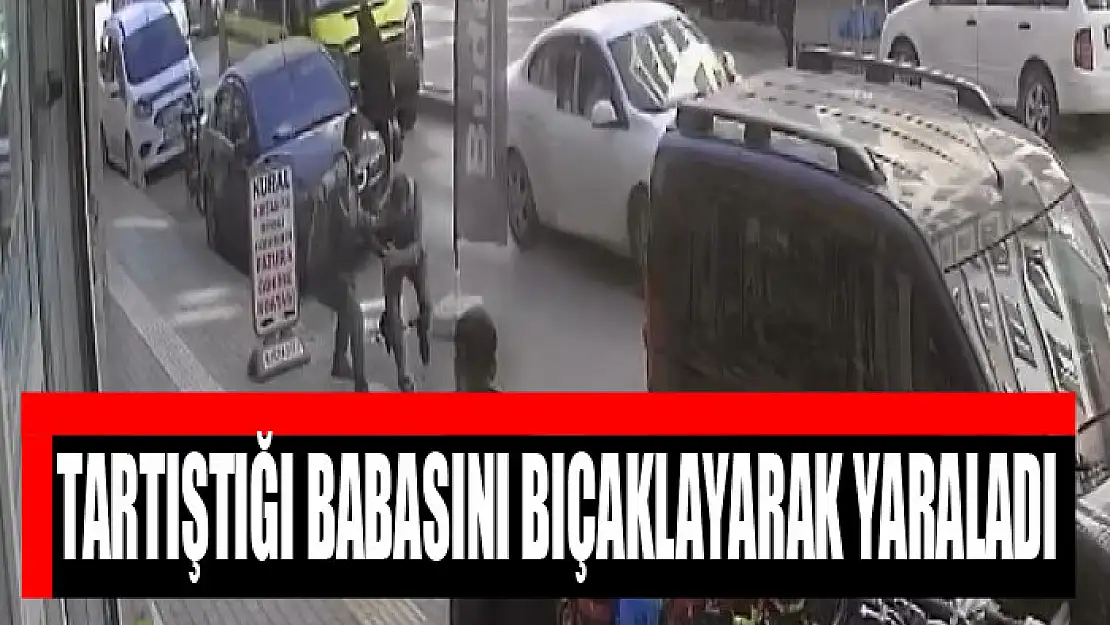 Tartıştığı babasını bıçaklayarak yaraladı