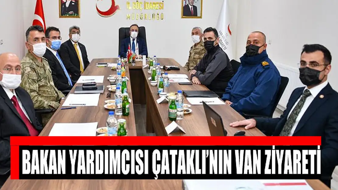 BAKAN YARDIMCISI ÇATAKLI'NIN VAN ZİYARETİ