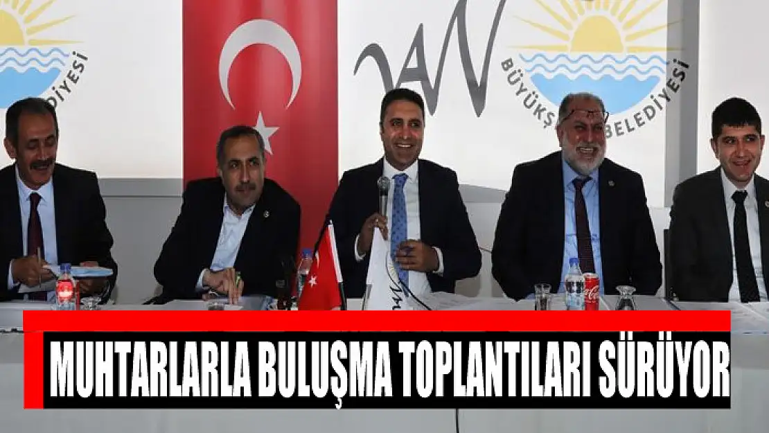 Muhtarlarla buluşma toplantıları sürüyor