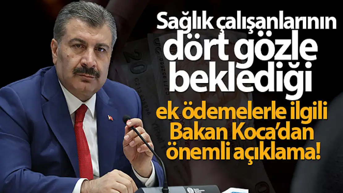 Sağlık çalışanlarının dört gözle beklediği ek ödemelerle ilgili Bakan Koca'dan önemli açıklama!