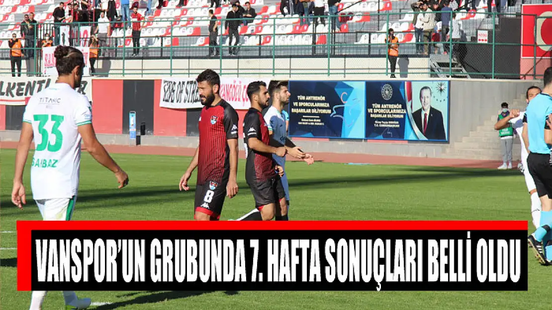 VANSPOR'UN GRUBUNDA 7. HAFTA SONUÇLARI BELLİ OLDU