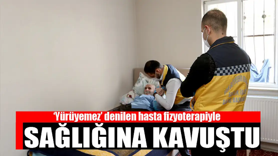 Yürüyemez denilen hasta fizyoterapiyle sağlığına kavuştu