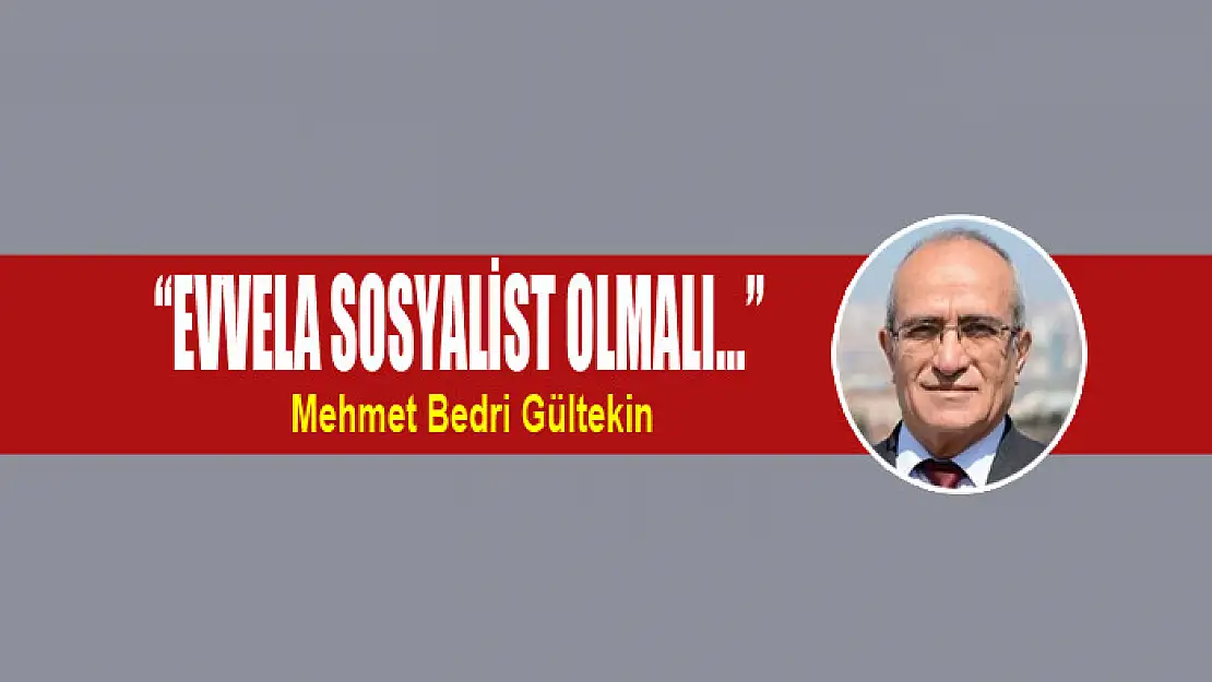 'Evvela Sosyalist olmalı…'