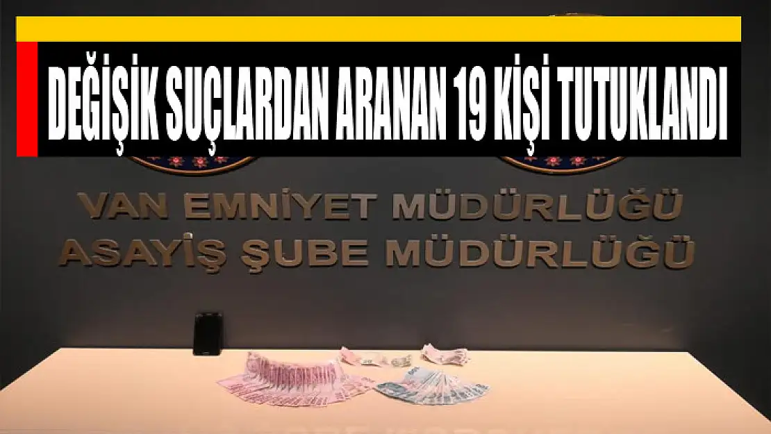 Değişik suçlardan aranan 19 kişi tutuklandı