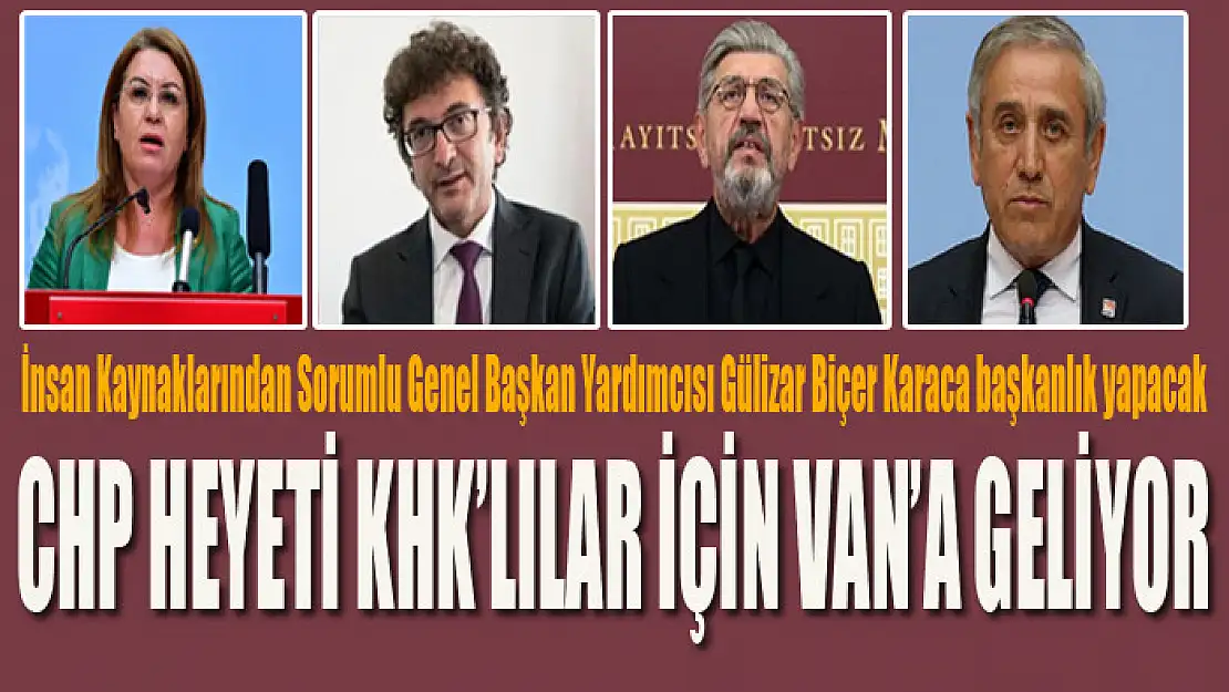 CHP HEYETİ KHK'LILAR İÇİN VAN'A GELİYOR