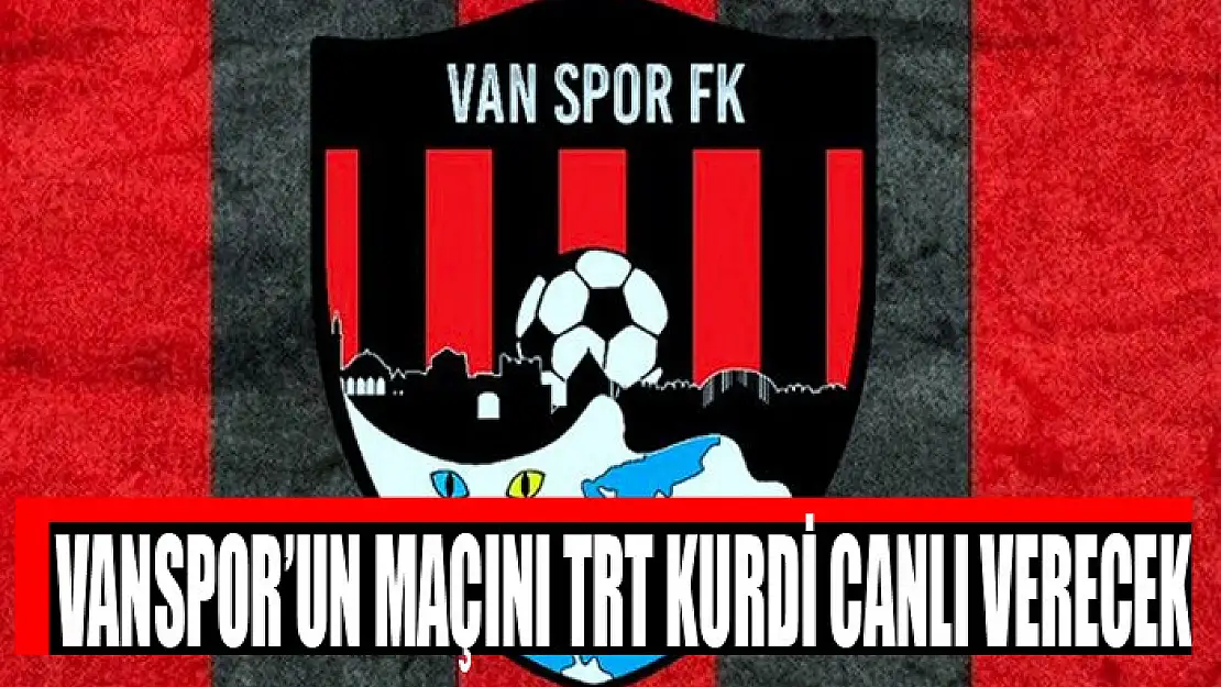 VANSPOR'UN MAÇINI TRT KURDİ CANLI VERECEK