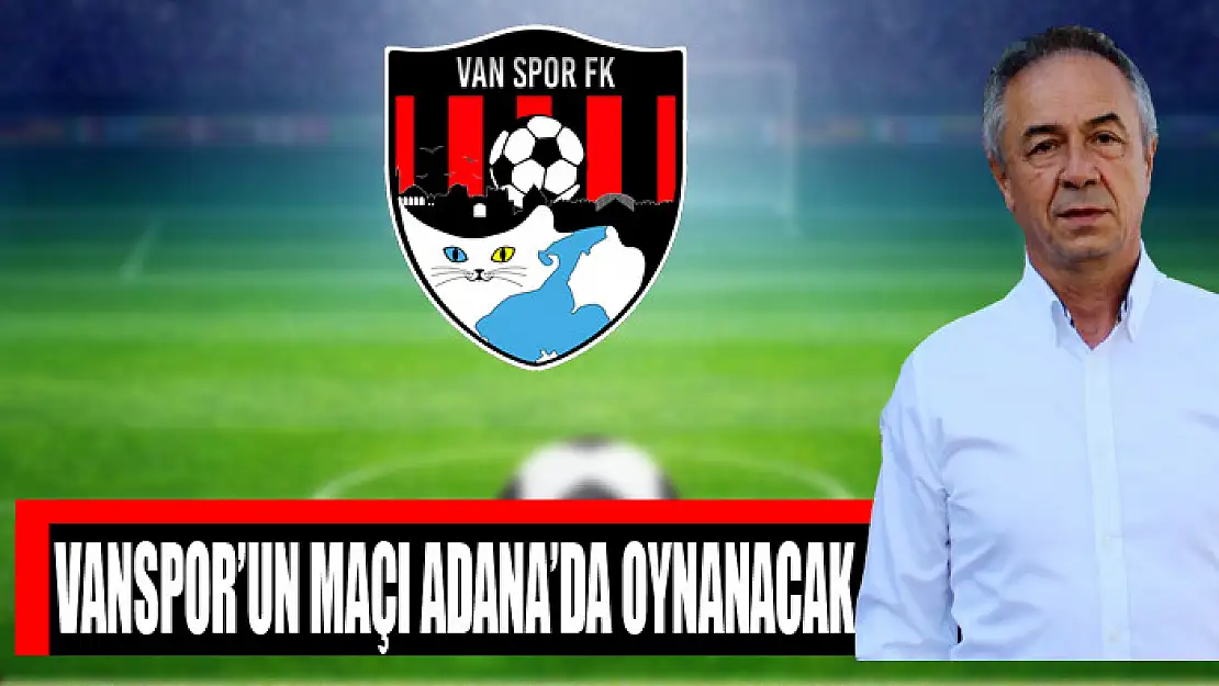 VANSPOR'UN MAÇI ADANA'DA OYNANACAK