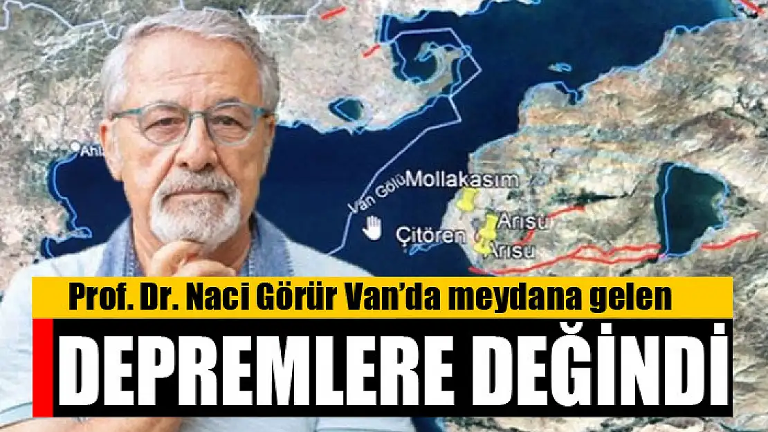 Prof. Dr. Naci Görür Van'da meydana gelen depremlere değindi