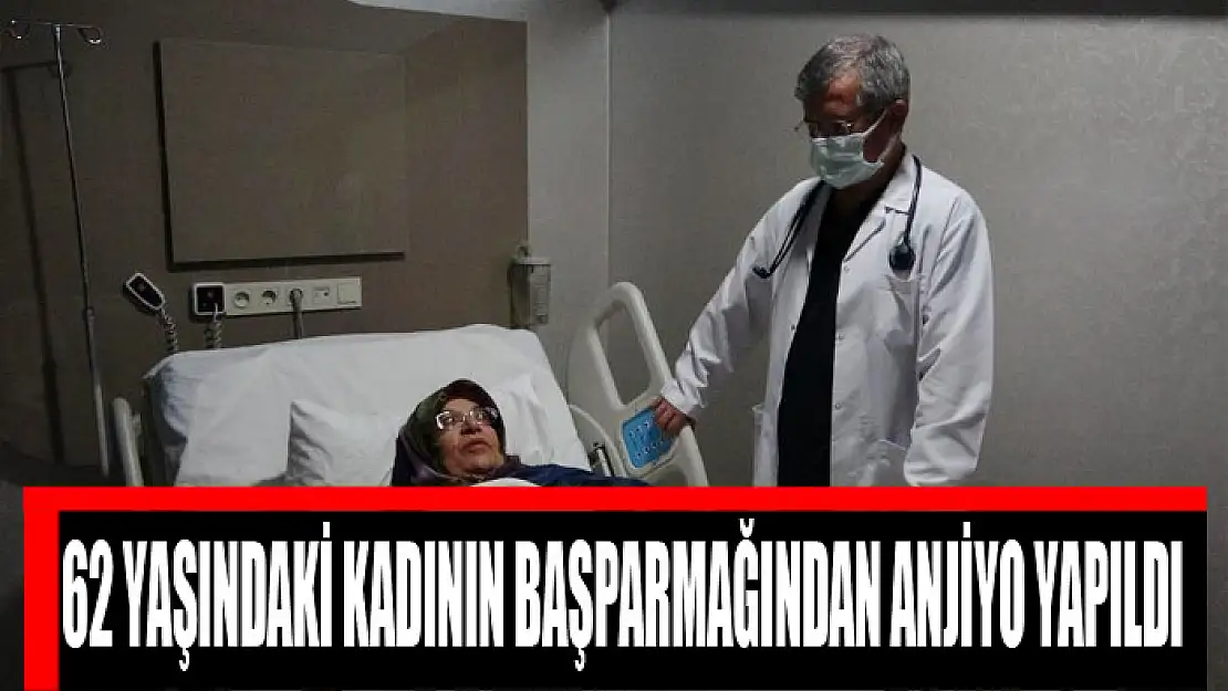 62 yaşındaki kadının başparmağından anjiyo yapıldı