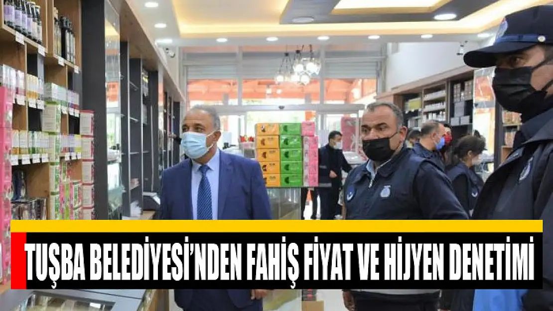 Tuşba Belediyesi'nden fahiş fiyat ve hijyen denetimi