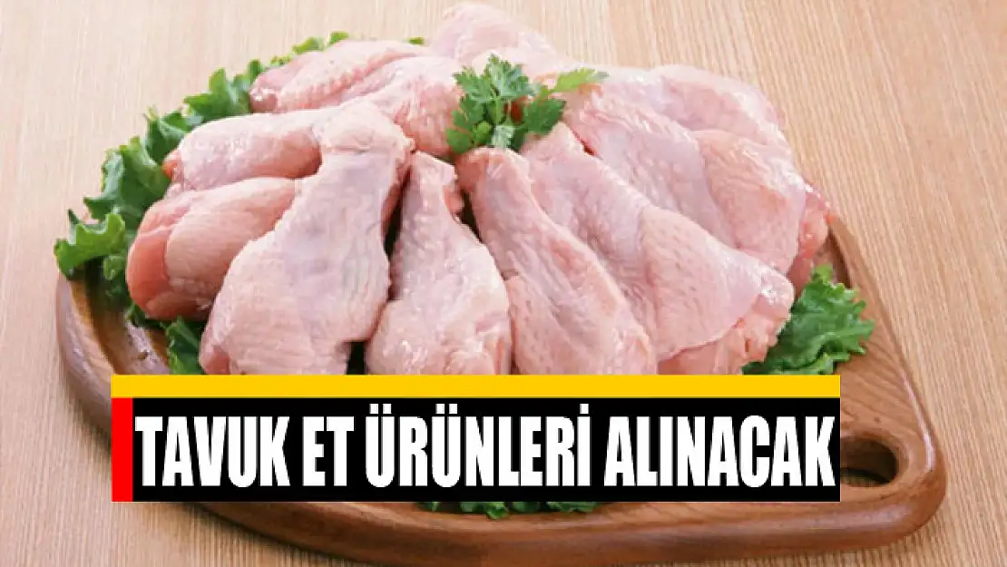 Tavuk et ürünleri alınacak