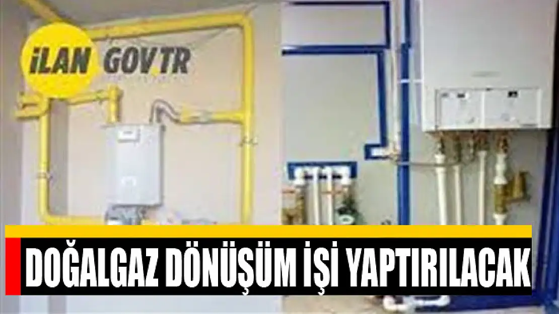 Doğalgaz dönüşüm işi yaptırılacak