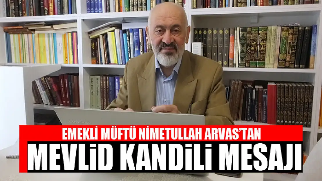 EMEKLİ MÜFTÜ ARVAS'TAN MEVLİD KANDİLİ MESAJI