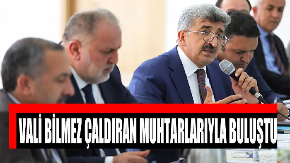 VALİ BİLMEZ ÇALDIRAN MUHTARLARIYLA BULUŞTU