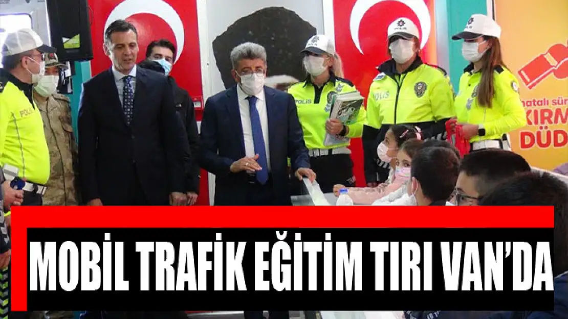 Mobil trafik eğitim tırı Van'da